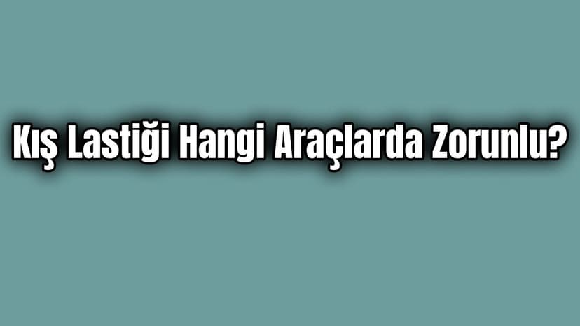 Denetimler Başladı Kış Lastiği Hangi Araçlarda Zorunlu?