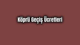 2020 Köprü Geçiş Ücretleri ne Kadar Oldu?