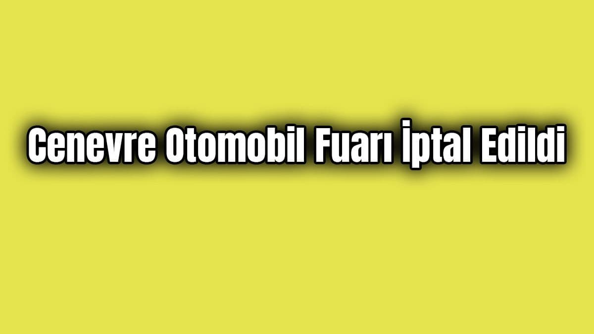 2020 Cenevre Otomobil Fuarı İptal Edildi