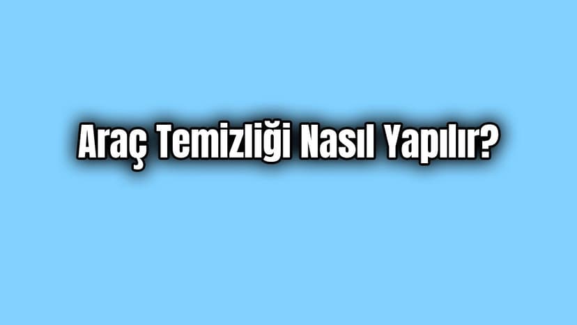 Corona Virüs Hijyenik Olarak Araç Temizliği Nasıl Yapılır?
