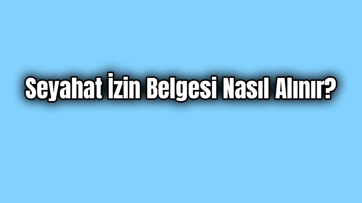 Seyahat İzin Belgesi Nasıl Alınır?