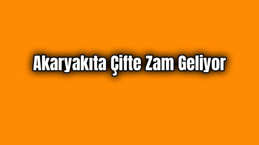 Akaryakıta Çifte Zam Geliyor