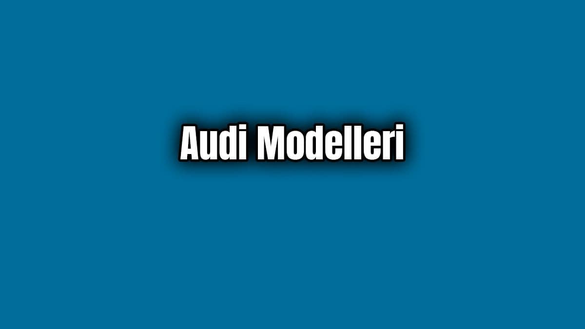 Audi Modelleri ve Fiyatları