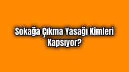 Sokağa Çıkma Yasağı Kimleri Kapsıyor?