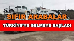 Sıfır Arabalar Türkiye'ye Gelmeye Başladı