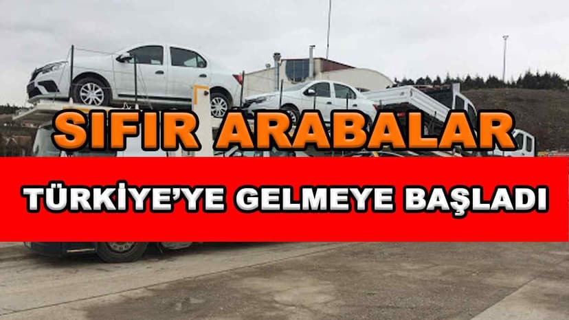 Sıfır Arabalar Türkiye'ye Gelmeye Başladı