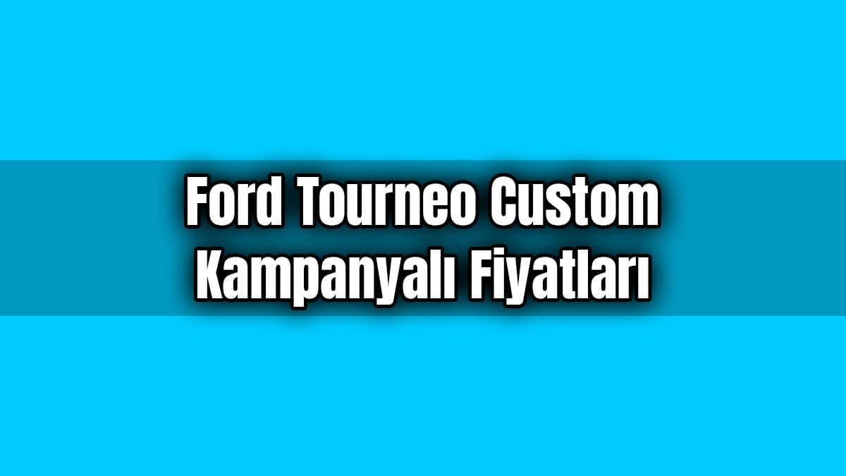 Ford Tourneo Custom Kampanyalı Fiyatları