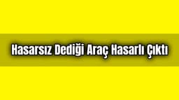 Hasarsız Dediği Araç Hasarlı Çıktı: Mahkeme Karar Verdi