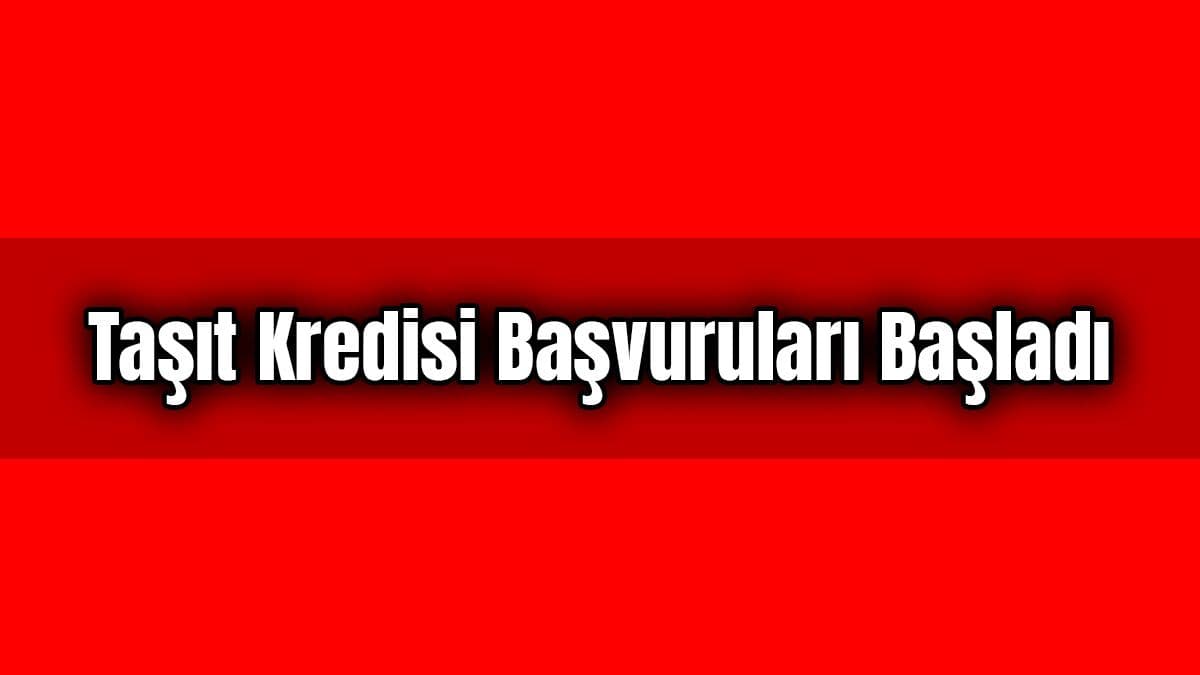 Taşıt Kredisi Başvuruları Başladı. Araba Alacaklar Dikkat!