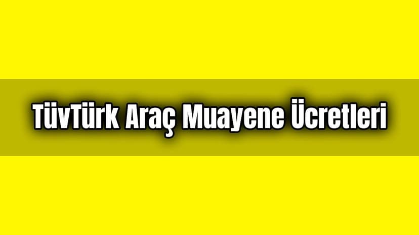 Tüvtürk Araç Muayene Ücretleri ne Kadar?