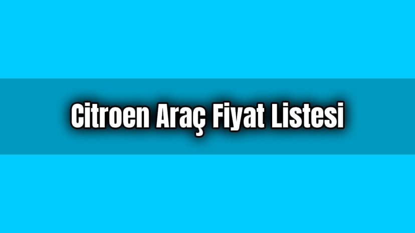 Citroen Araç Fiyat Listesi