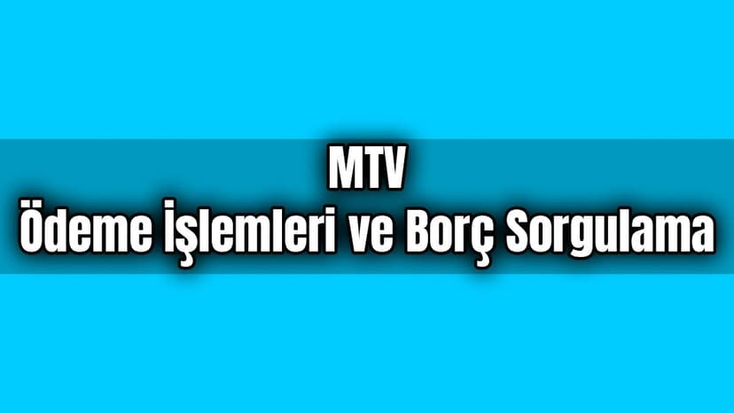 Mtv Ödeme İşlemleri ve Borç Sorgulama Nasıl Yapılır?
