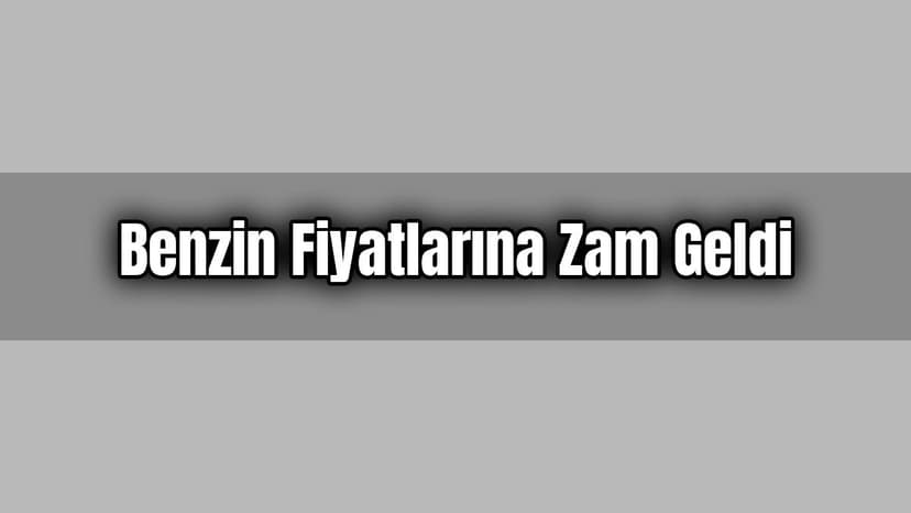 Benzin Fiyatlarına Zam Geldi Güncel Fiyatlar