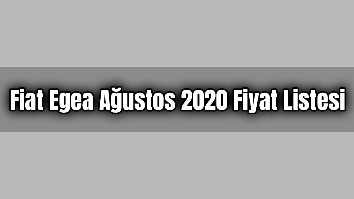 Fiat Egea Ağustos 2020 Fiyat Listesi