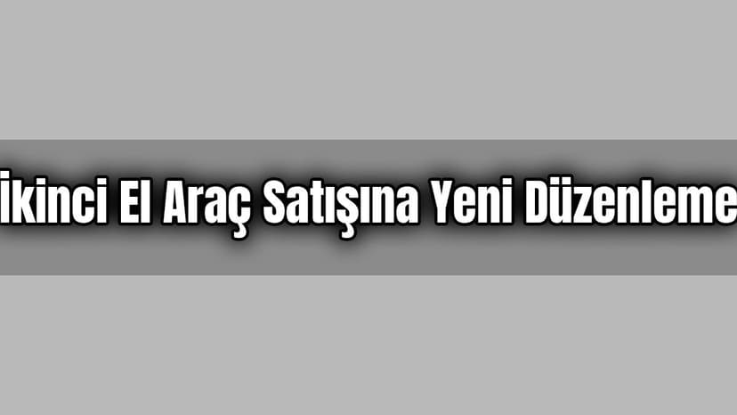 İkinci El Araç Satışına Yeni Düzenleme: 5 Bin Tl Ceza Kesilecek