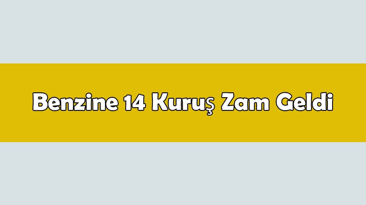 Son Dakika Benzine 14 Kuruş Zam Geldi