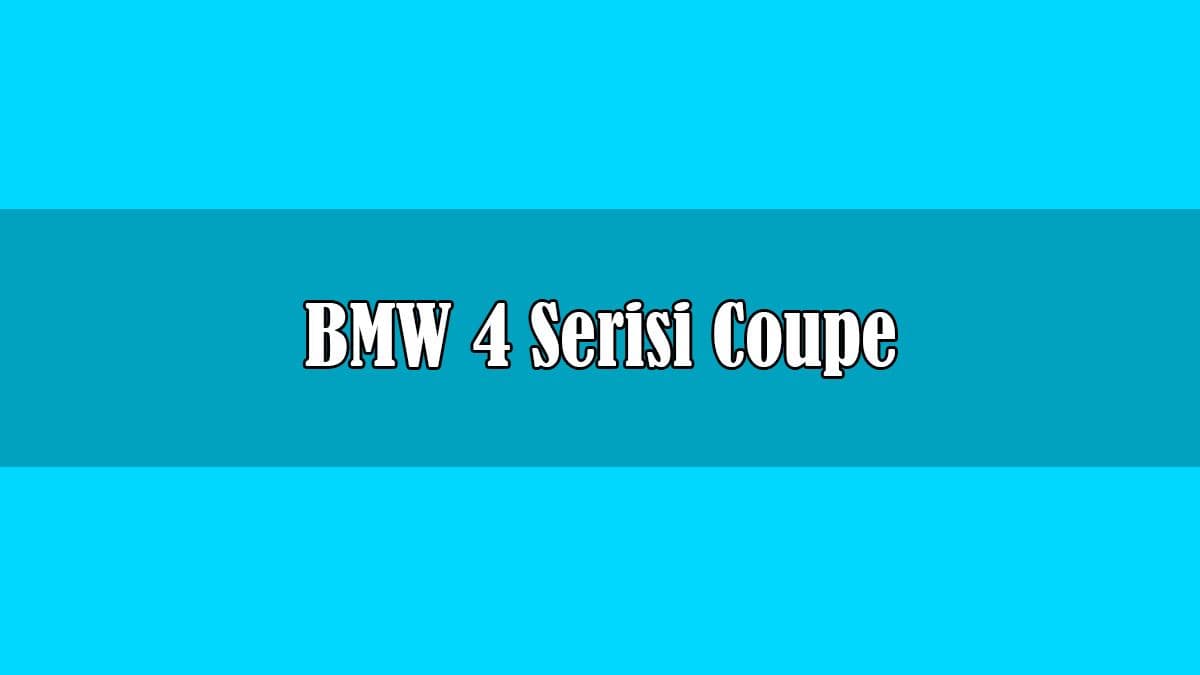 Yeni Bmw 4 Serisi Coupe Fiyatı ve Özellikleri Açıklandı