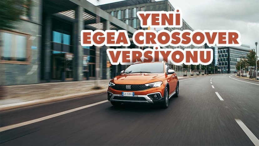 2021 Fiat Egea Cross Özellikleri Açıklandı Fiyatı ne Kadar Olacak?