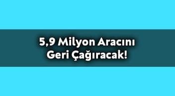 5.9 Milyon Aracını Geri Çağıracak!
