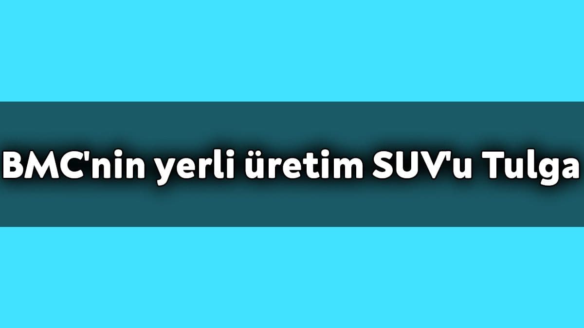 Bmc’nin Yerli Üretim Suv’u Tulga: Dikkat Çeken Özellikleri