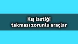 1 Aralık’ta Zorunlu Oluyor! Kış Lastiği Takması Zorunlu Araçlar Hangileri?