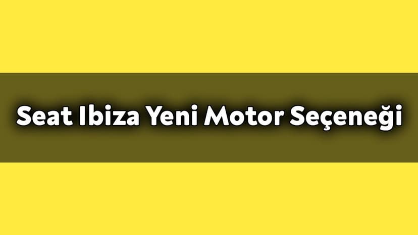 Seat Ibiza Yeni Motor Seçeneğiyle Geldi