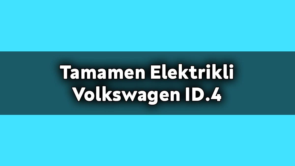 Tamamen Elektrikli Volkswagen Id.4 Fiyatı Açıklandı