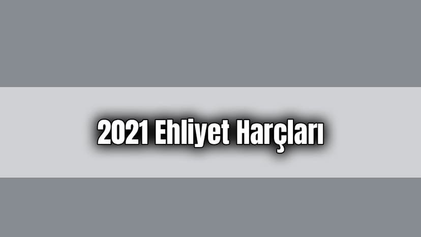 2021 Ehliyet Harçları Belli Oldu