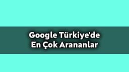 2020 Yılında Google Türkiye’de En Çok Arananlar Açıklandı!