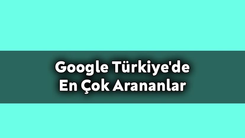 2020 Yılında Google Türkiye’de En Çok Arananlar Açıklandı!
