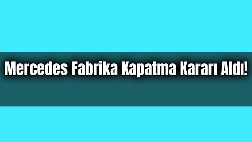 Mercedes Fabrika Kapatma Kararı Aldı!