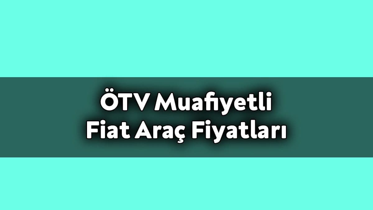 Engelliler İçin Ötv Muafiyetli Fiat Araç Fiyatları – Aralık 2020