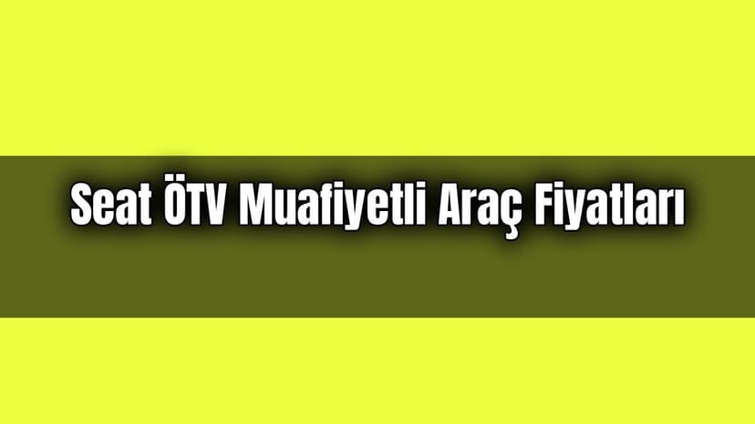 Seat Ötv Muafiyetli Araç Fiyatları - Aralık 2020