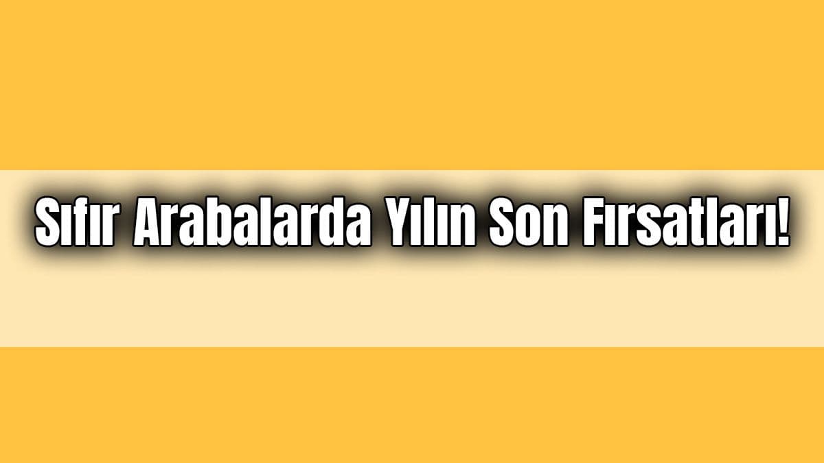 Sıfır Arabalarda Yılın Son Fırsatları! 0 Faizli Araba Kampanyaları