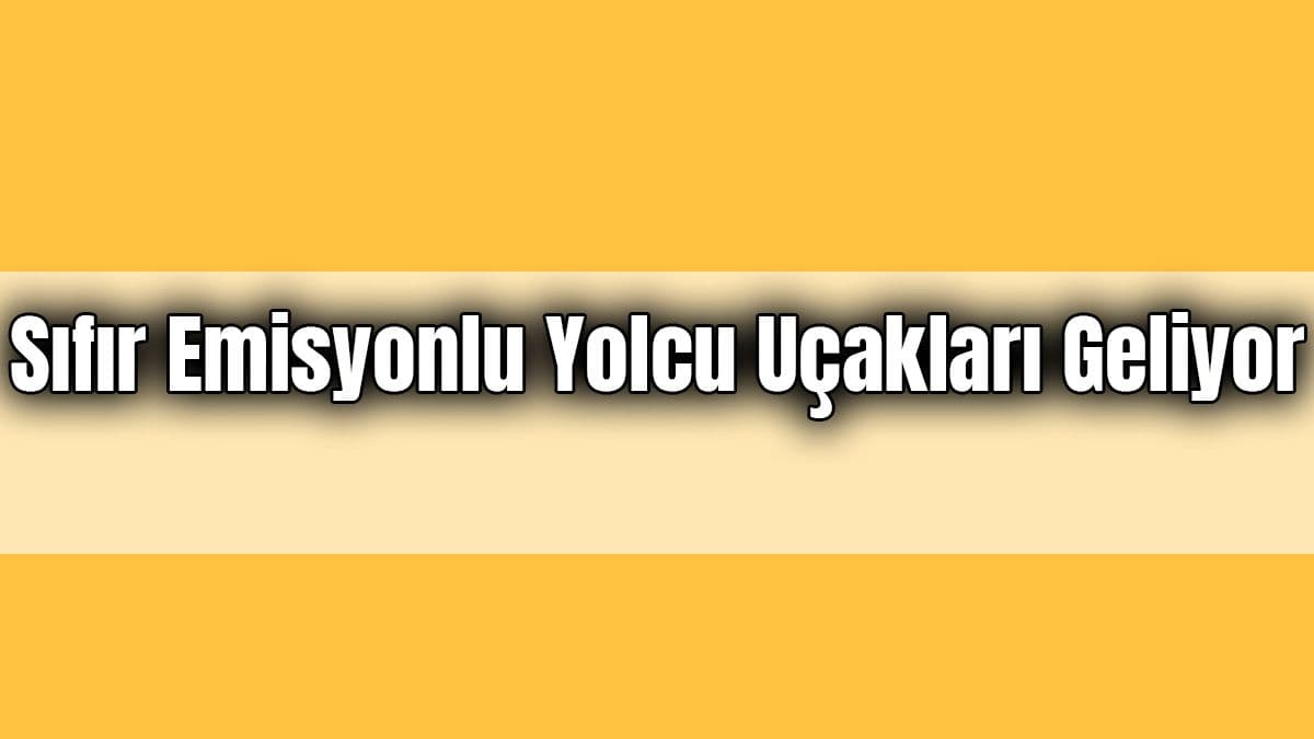 Sıfır Emisyonlu Yolcu Uçakları Geliyor!