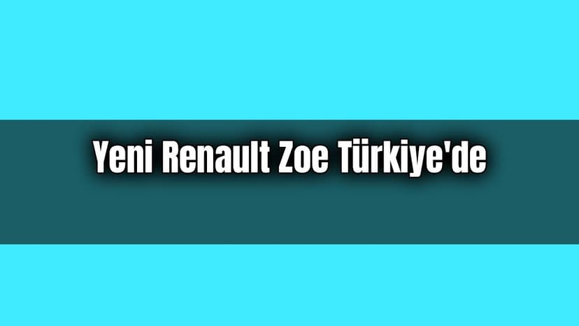 Yeni Renault Zoe Türkiye'de Satışa Sunuldu