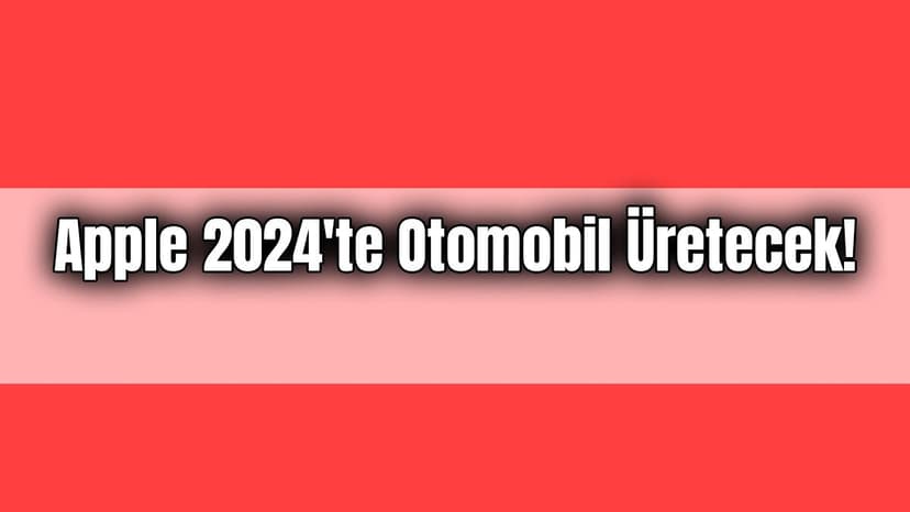 Apple 2024'Te Otomobil Üretecek!