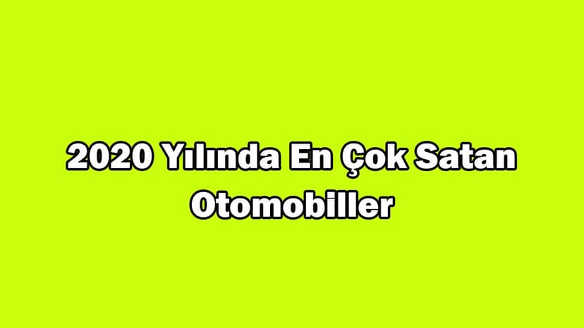 2020 Yılında Türkiye'de En Çok Satan Otomobiller