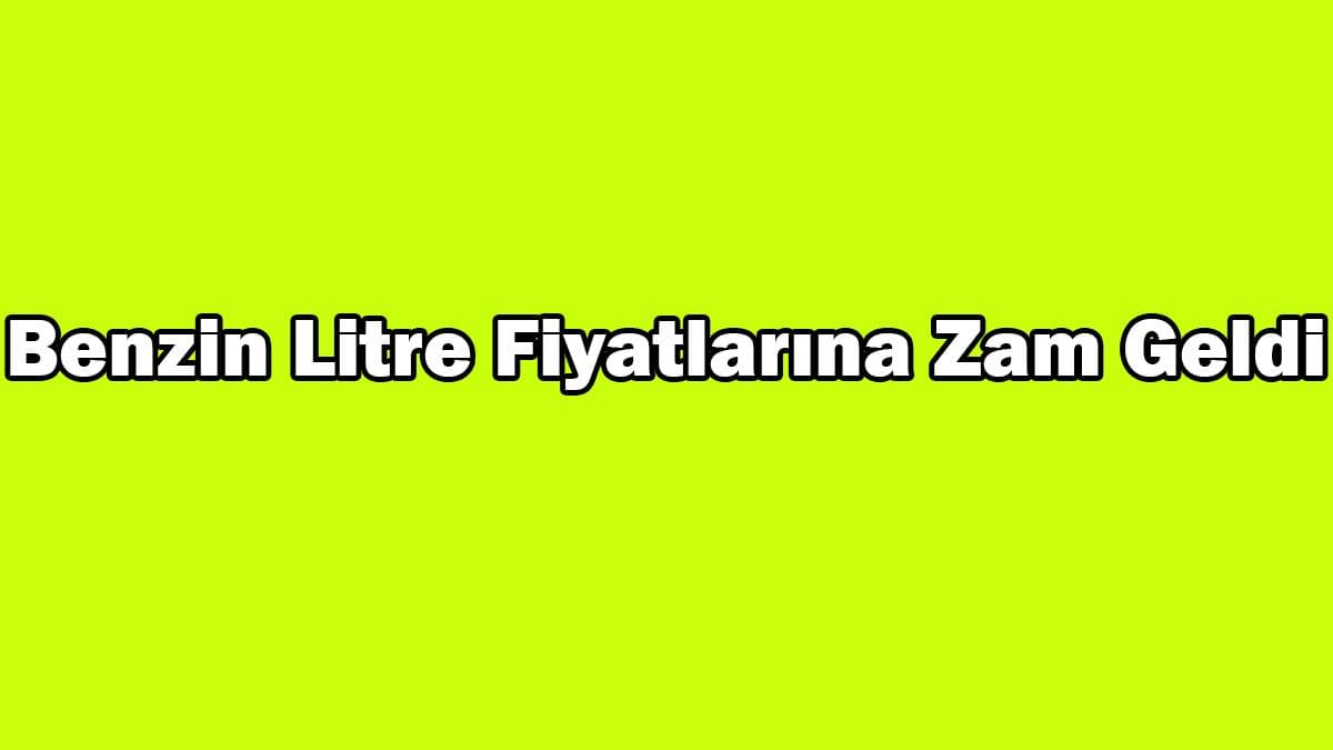 Benzin Litre Fiyatlarına Zam Geldi