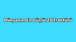 Dünyanın En Güçlü 20 Traktörü
