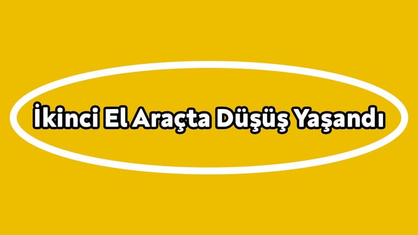 İkinci El Araçta Düşüş Yaşandı