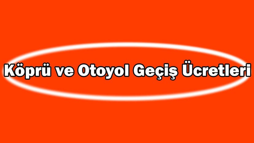 Köprü ve Otoyol Geçiş Ücretlerine Zam Yapıldı