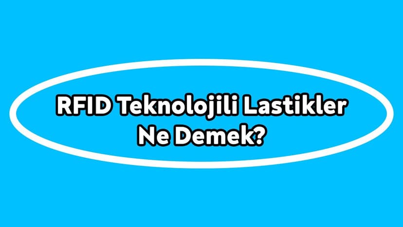 Otomobil Lastiklerinde Yeni Dönem! Rfid Teknolojili Lastikler ne Demek?