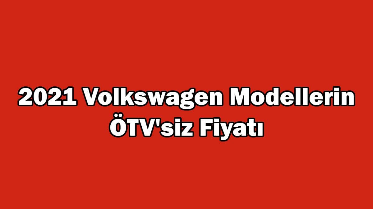 2021 Volkswagen Modellerin Ötv’siz Fiyatı ne Kadar?