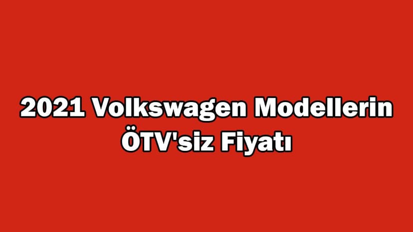 2021 Volkswagen Modellerin Ötv'siz Fiyatı ne Kadar?