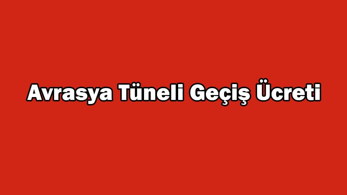 Avrasya Tüneli Geçiş Ücreti ne Kadar Oldu?