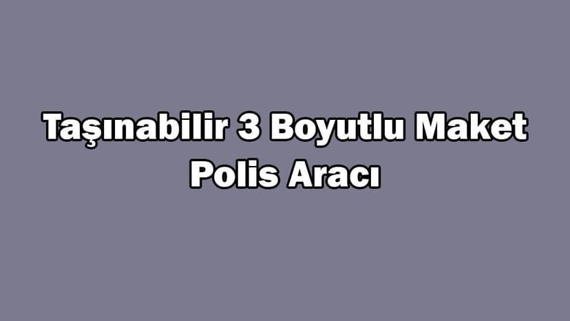 Taşınabilir 3 Boyutlu 'Maket Polis Aracı' Üretildi