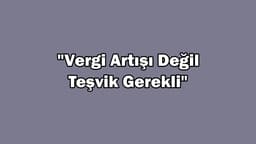 Ötv Artışıyla İlgili Açıklama: "Vergi Artışı Değil Teşvik Gerekli"