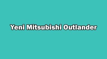 Yeni Mitsubishi Outlander Özellikleri Açıklandı