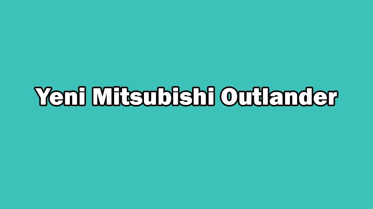 Yeni Mitsubishi Outlander Özellikleri Açıklandı